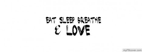 Eat Sleep Breathe Love Facebook Cover